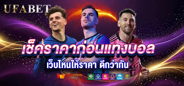 เช็กราคาบอล ก่อนเดิมพัน เว็บไหนราคาดีกว่ากัน