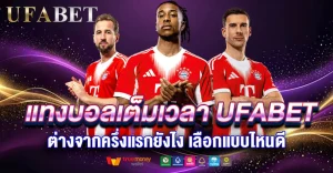 แทงบอลเต็มเวลา UFABET ต่างจากครึ่งแรกยังไง เลือกแบบไหนดี